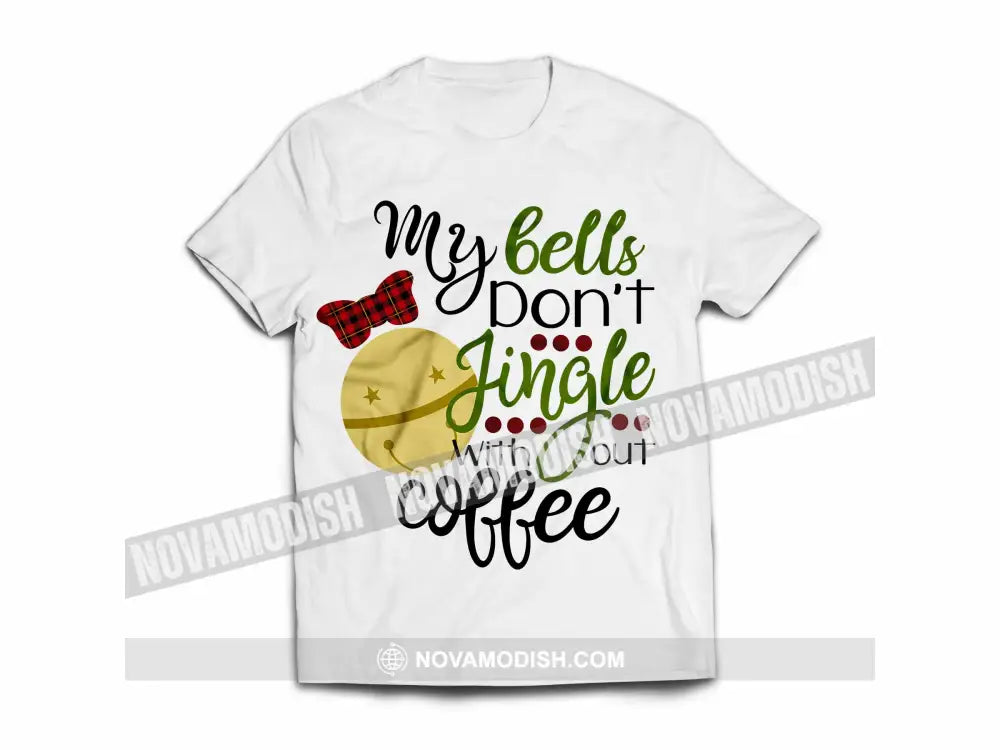 Unisex T-Shirt My Bells Don’t Jingle Without Coffee Christmas Hoodie Gift For Classic Tee / White