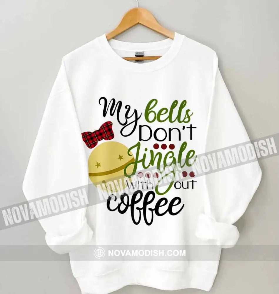 Unisex T-Shirt My Bells Don’t Jingle Without Coffee Christmas Hoodie Gift For Long Sleeve / White