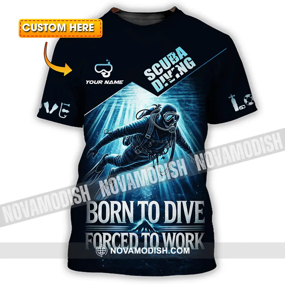 Unisex Shirt - Custom Born To Dive Forced To Work Scuba Diving 3D Shirt T-shirt