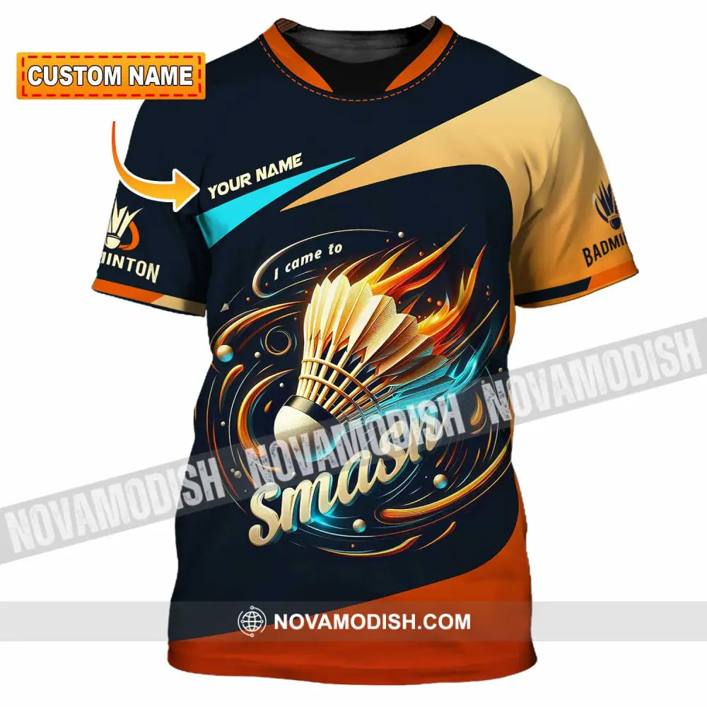 Unisex Shirt - Custom I Came To Smash Badminton Shirt T-shirt