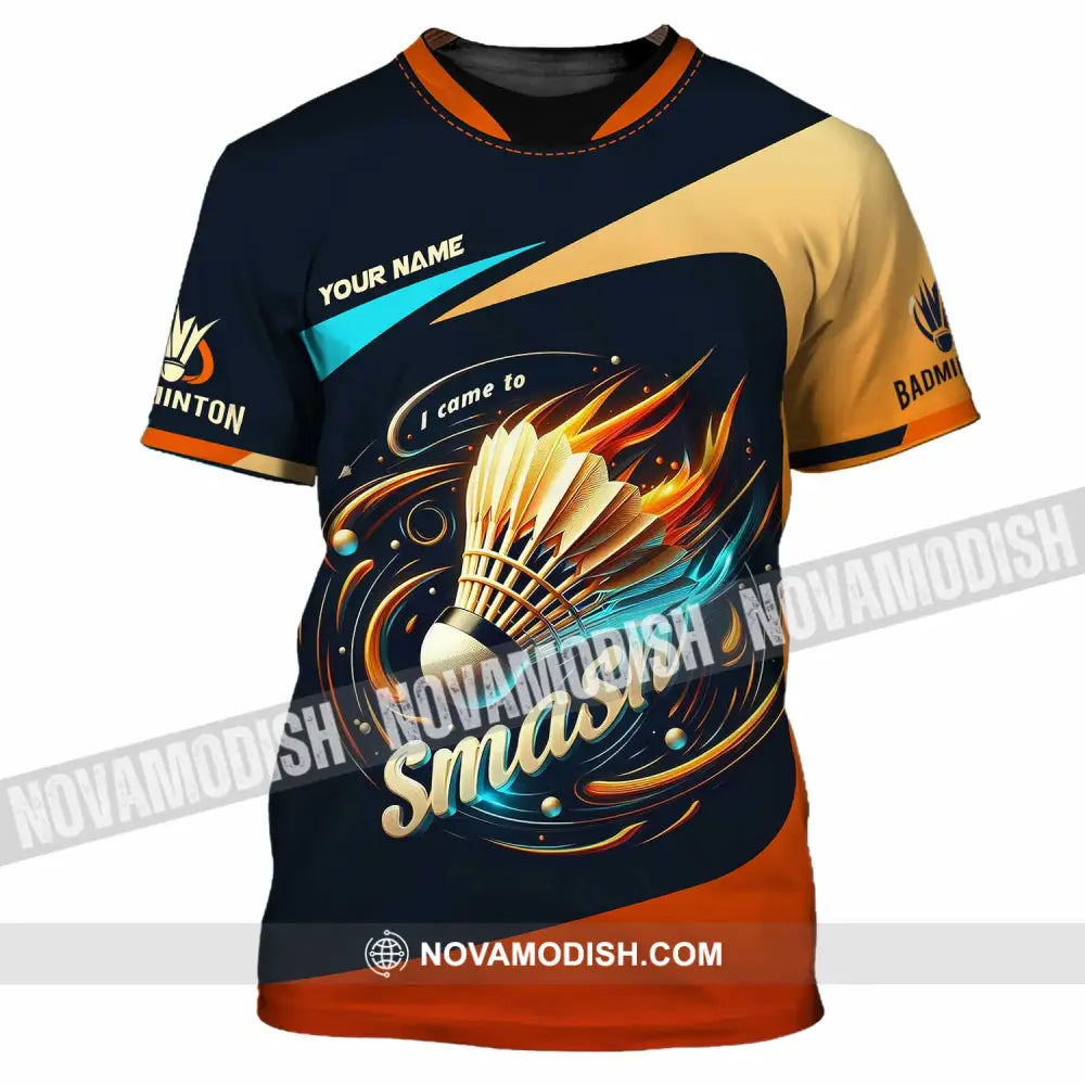 Unisex Shirt - Custom I Came To Smash Badminton Shirt T-Shirt / S T-shirt