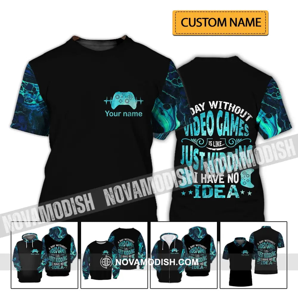Unisex Shirt - Custom Name T-Shirt A Day Without Video Games Is Like Just Kidding I Have No Idea T-shirt