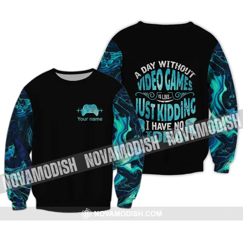 Unisex Shirt - Custom Name T-Shirt A Day Without Video Games Is Like Just Kidding I Have No Idea Long Sleeve / S T-shirt