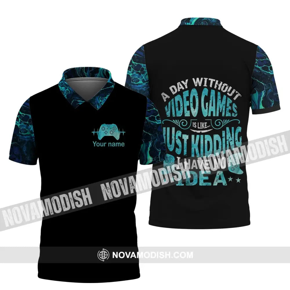 Unisex Shirt - Custom Name T-Shirt A Day Without Video Games Is Like Just Kidding I Have No Idea Polo Shirt / S T-shirt
