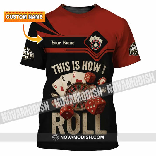 Unisex Shirt - Custom This Is How I Roll Poker 3D Shirt T-shirt