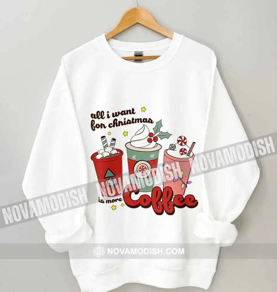 Unisex T-Shirt All I Want For Christmas Is More Coffee Christmas Hoodie Gift For T-Shirt